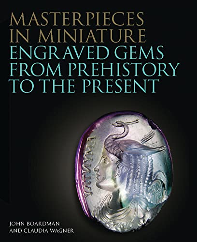 Masterpieces in Miniature: Engraved Gems from Prehistory to the Present (The Philip Wilson Gems and Jewellery Series)