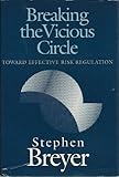 Breaking the Vicious Circle: Toward Effective Risk Regulation (The Oliver Wendell Holmes Lectures, 1992)