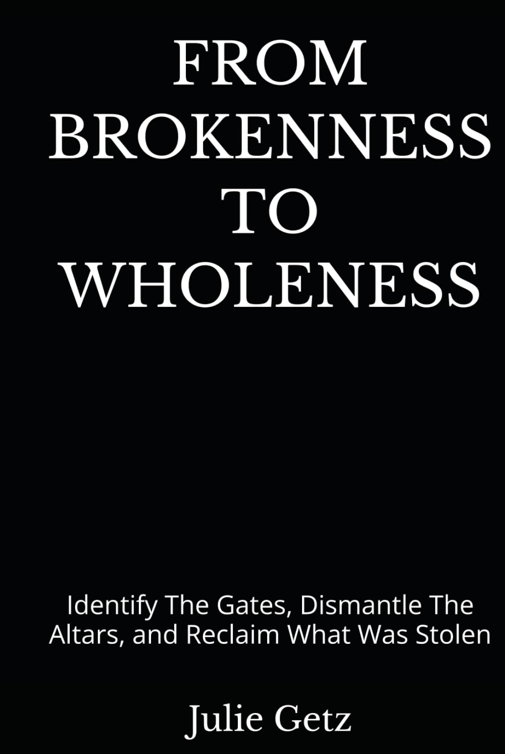 From Brokenness To Wholeness: Identify The Gates, Dismantle The Altars, and Reclaim What Was Stolen      Hardcover – April 28, 2026