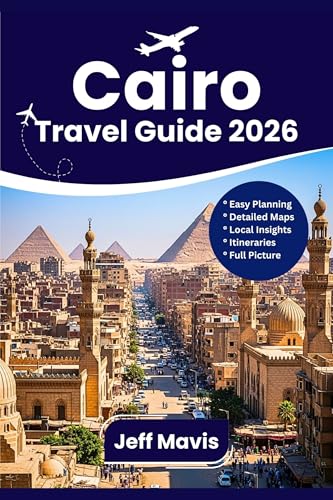 Cairo travel guide 2026: Discover Egypt with top attractions, pyramids, Nile cruises, local secrets, culture, itineraries & more (Jeff Mavis guides Book 1)