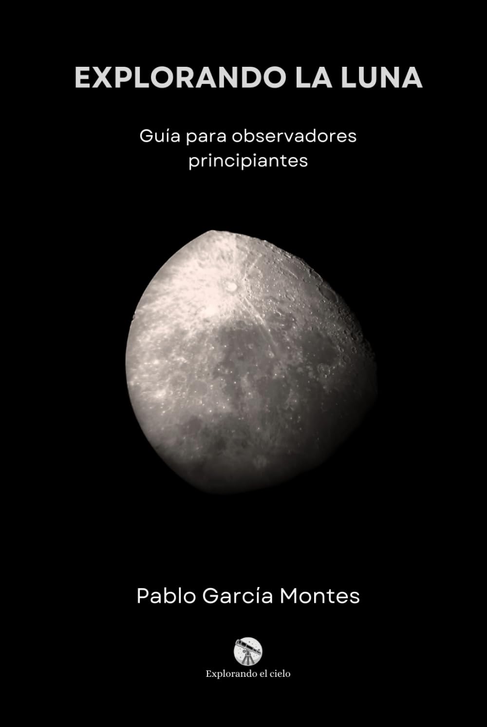Explorando la Luna: Guía para observadores principiantes (Explorando el cielo)