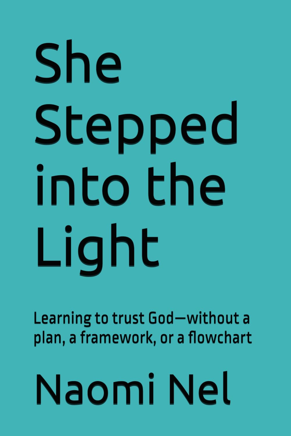She Stepped into the Light: Learning to trust God—without a plan, a framework, or a flowchart