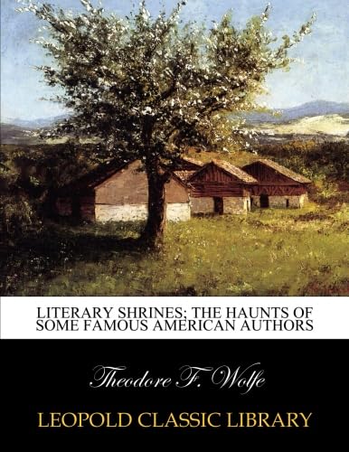 Literary shrines; the haunts of some famous American authors