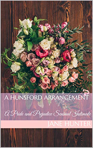A Hunsford Arrangement: A Pride and Prejudice Sensual Intimate (Miss Bennet's Broken Heart Book 3)
