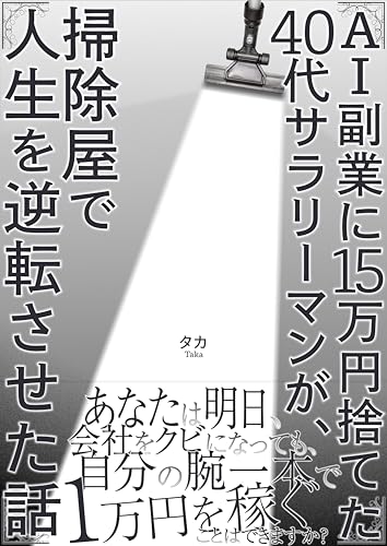 AI副業に15万円捨てた40代サラリーマンが、掃除屋で人生を逆転させた話: ネットの嘘に疲れたあなたへ贈る、泥臭いフリーランスの生存戦略。会社に頼らず「純度100%の報酬」を掴む個人事業主への道