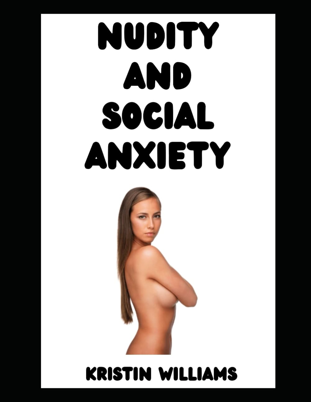 Nudity and Social Anxiety: How I Conquered Crippling Social Anxiety as a Nudist…and Now I’m Here To Help You Do the Same (The Naked Rebel)