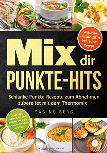Mix dir Punkte-Hits: Schlanke Punkte-Rezepte zum Abnehmen zubereitet mit dem Thermomix (höchstens b Mix dir Punkte-Hits: Schlanke Punkte-Rezepte zum Abnehmen zubereitet mit dem Thermomix (höchstens b