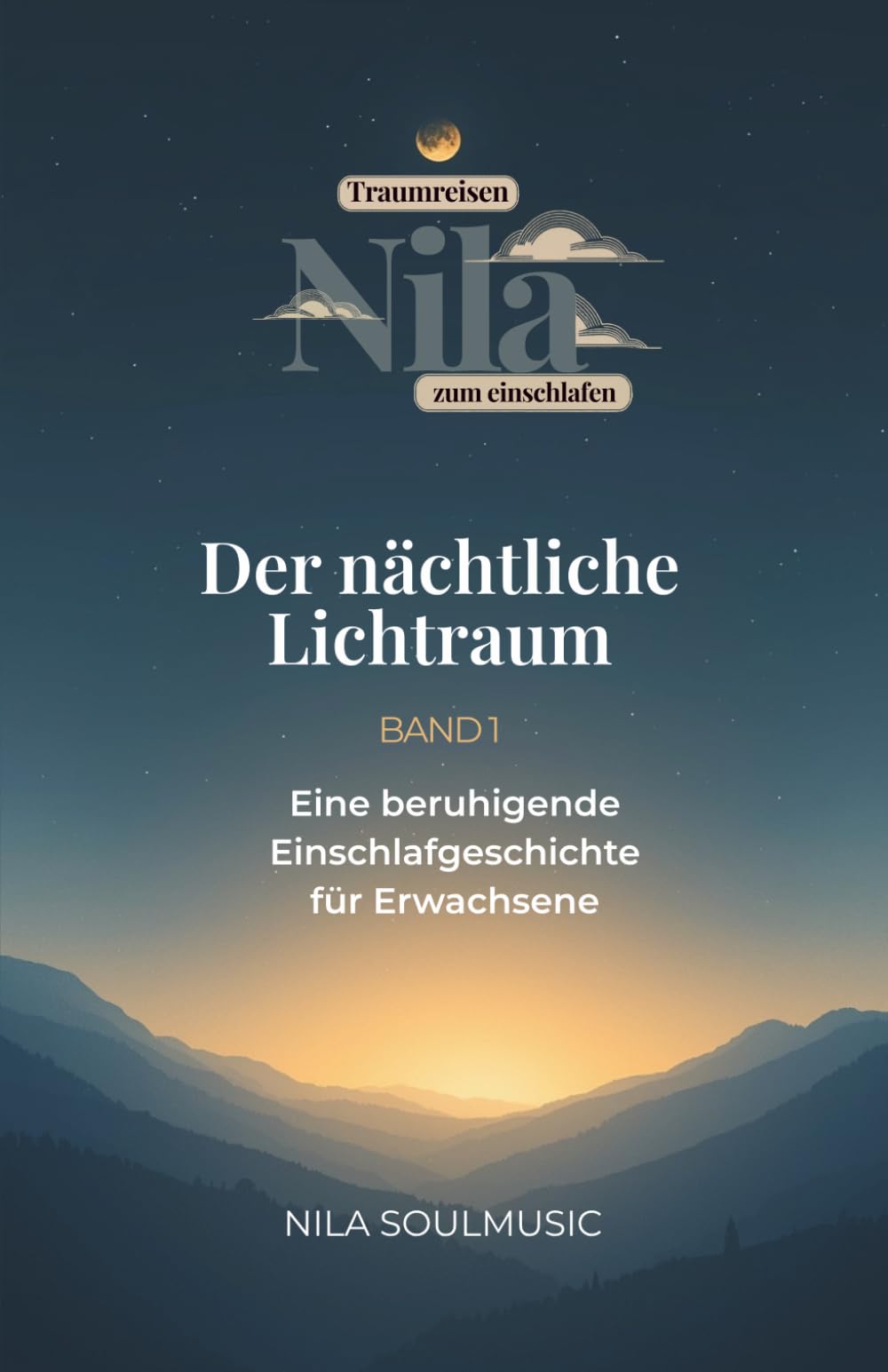 Der nächtliche Lichtraum: Nila Traumreisen zum Einschlafen – ruhige Gute-Nacht-Geschichte und Einschlafhilfe für gestresste Erwachsene