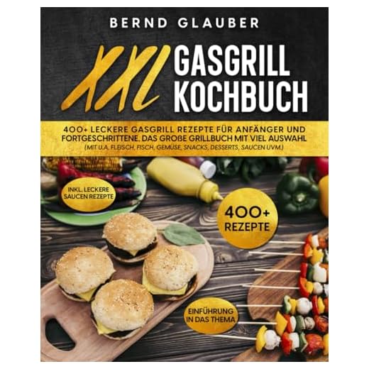 XXL Gasgrill Kochbuch: 400+ leckere Gasgrill Rezepte für Anfänger und Fortgeschrittene. Das große Grillbuch mit viel Auswahl (mit u.a. Fleisch, Fisch, Gemüse, Snacks, Desserts, Saucen uvm.)