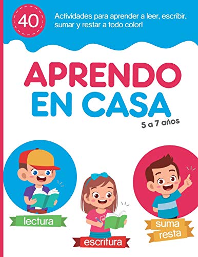 Aprendo en Casa 40 Actividades para aprender a leer, escribir, sumar y restar a todo color.: Actividades dinÃ¡micas, didÃ¡cticas y sÃºper divertidas para ... de enseÃ±anza Ãºnicas. (Spanish Edition)