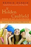  If Holden Caulfield Were in My Classroom: Inspiring Love, Creativity, and Intelligence in Middle School Kids: Inspiring Love, Creativity and Intelligence in Middle School Kids (English Edition)