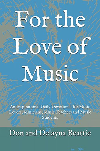 For the Love of Music: An Inspirational Daily Devotional for Music Lovers, Musicians, Music Teachers...