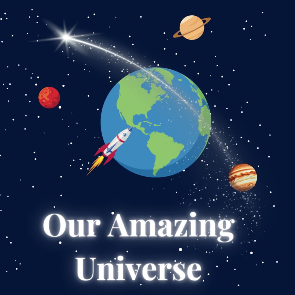 Our Amazing Universe: Discover Planets, Stars, and the Wonders Beyond!