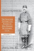 Sharpshooter: The Selected Letters and Papers of Maj. Eugene Blackford C.S.A. Vol. 1 0988243512 Book Cover