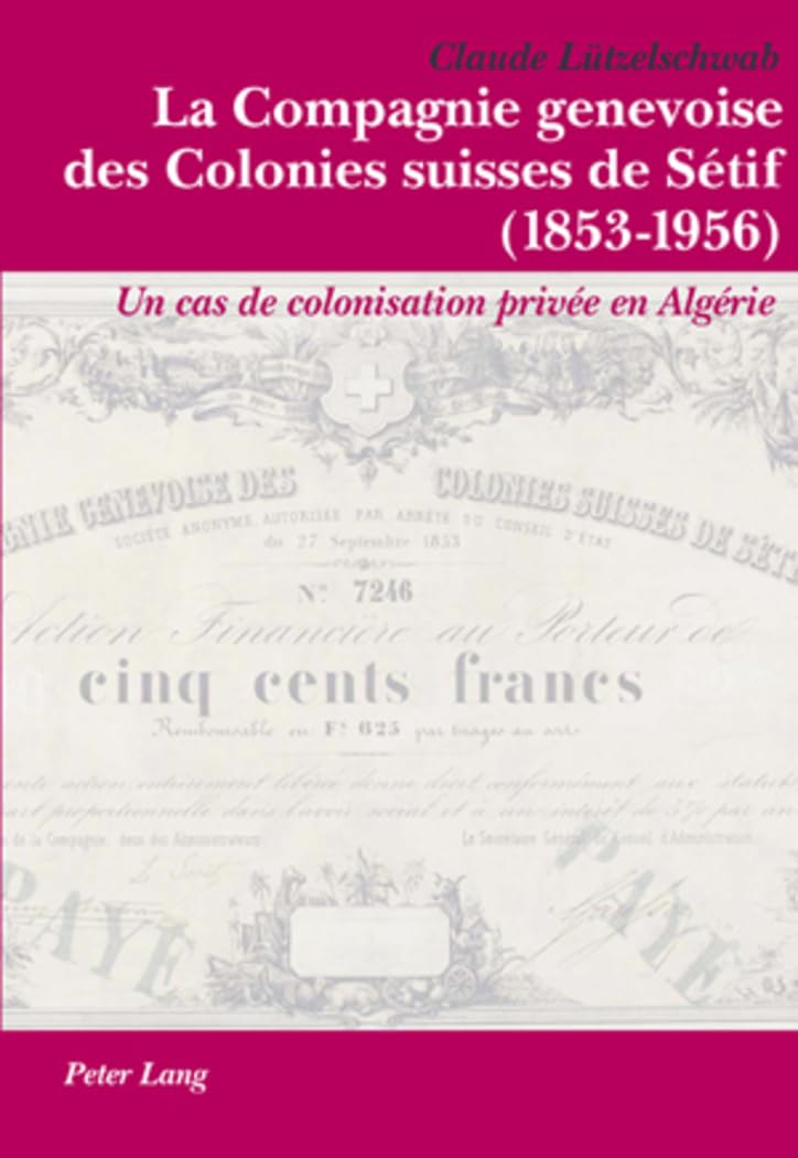 La Compagnie genevoise des Colonies suisses de Sétif (1853-1956): Un cas de colonisation privée en Algérie