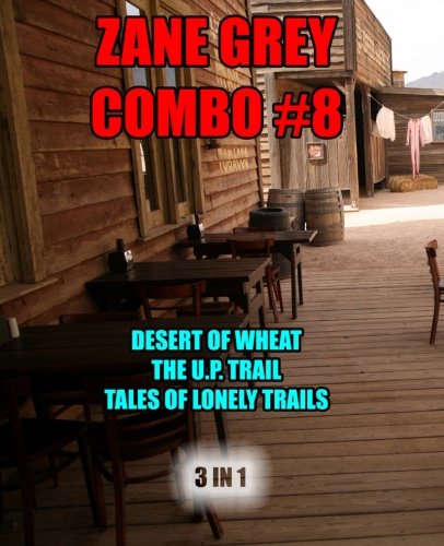 Zane Grey Combo #8: The Desert of Wheat/The U.P. Trail/Tales of Lonely Trails