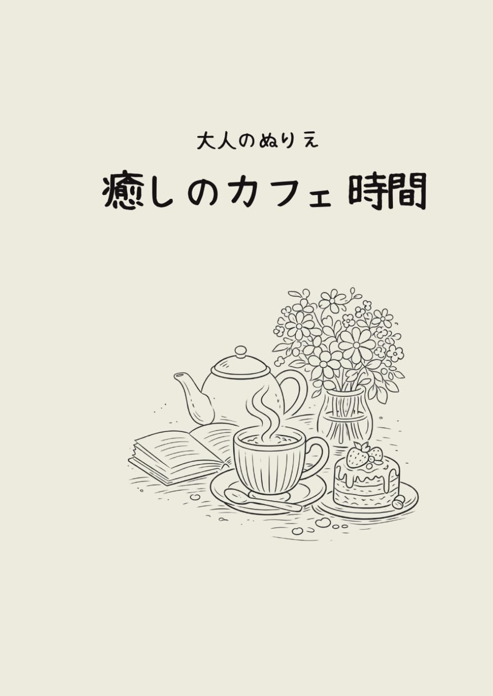 大人のぬりえ 癒しのカフェ時間: コーヒー、花、スイーツに囲まれるひととき