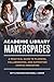 Academic Library Makerspaces: A Practical Guide to Planning, Collaborating, and Supporting Campus Innovation