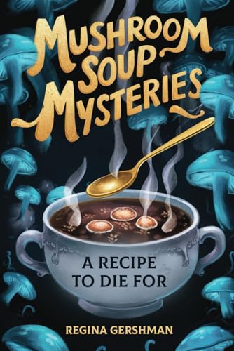 Mushroom Soup Mysteries: A Recipe To Die For