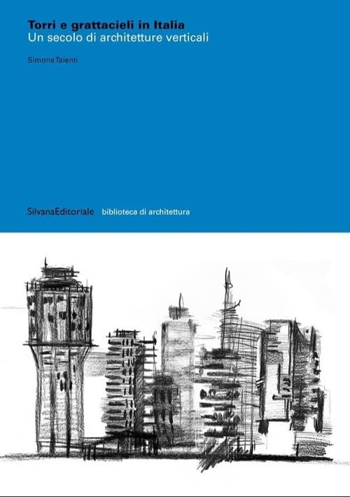 Torri e grattacieli in Italia. Un secolo di architetture. Ediz. illustrata