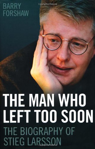 Stieg Larsson - the Man Who Left Too Soon: The Biography