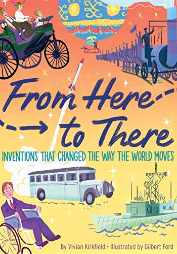 From Here to There: Inventions That Changed the Way the World Moves – A Kirkus-Starred Biography of Transportation Pioneers for Kids (Ages 8-12)