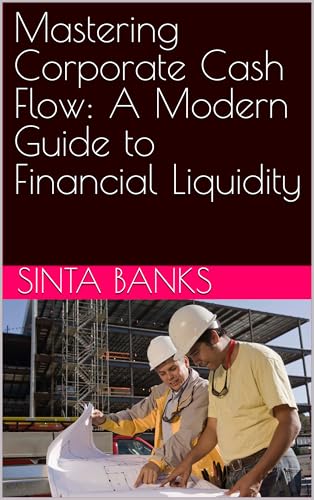 Mastering Corporate Cash Flow: A Modern Guide to Financial Liquidity (English Edition)