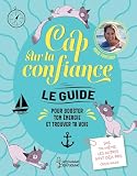 Cap sur la confiance: Le guide pour booster ton énergie et trouver ta voie