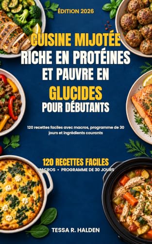 Cuisine mijotée riche en protéines et pauvre en glucides pour débutants: 120 recettes faciles avec macros, programme de 30 jours et ingrédients courants