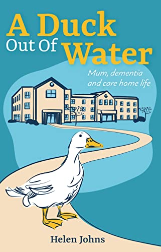A Duck Out of Water: Mum, dementia and care home life (English Edition)