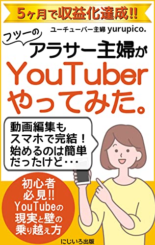 フツーのアラサー主婦がyoutuberやってみた 初心者必見 Youtubeの現実と壁の乗り越え方 入門 収益化 指南書 ユーチューバー主婦 Yurupico にじいろ出版 工学 Kindleストア Amazon
