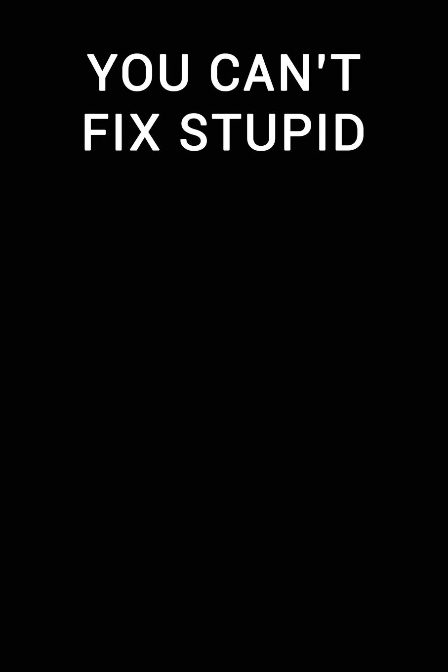 You Can't Fix Stupid: Notebook Journal (Lined Funny Office Work Desk Humor Journaling Black with Lin)