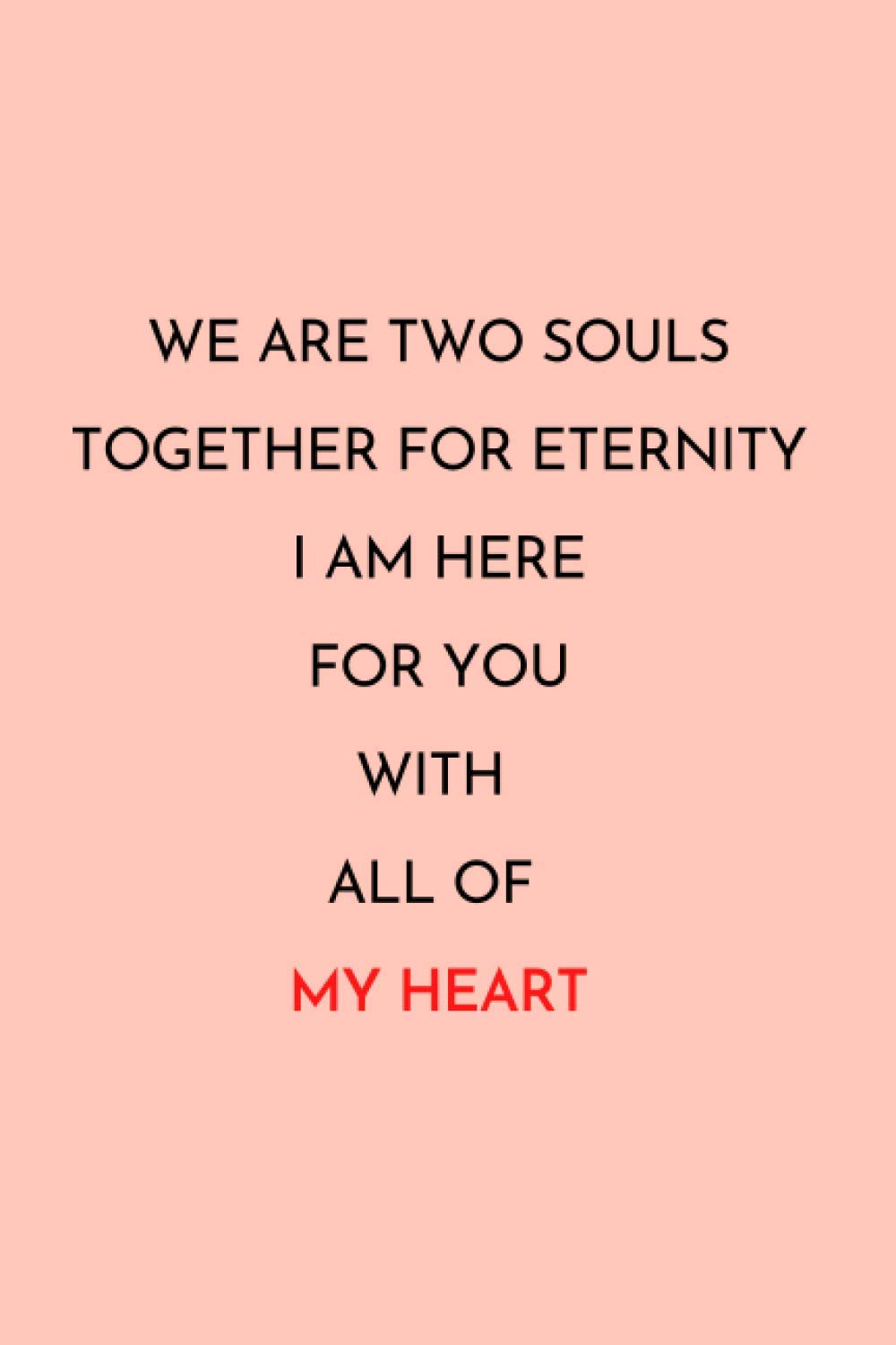 WE ARE TWO SOULS TOGETHER FOR ETERNITY I AM HERE FOR YOU WITH ALL OF MY HEART: Happy Valentine's Day Gift Journal Notebook for girlfriend or boyfriend| Lined Blank 6x9 inches | 120 pages