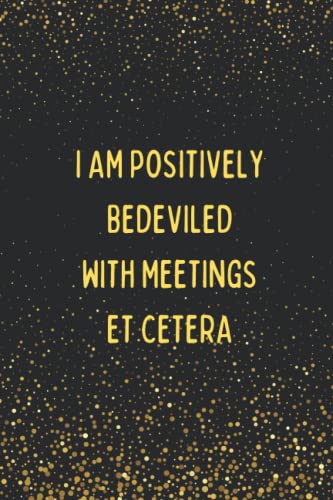I Am Positively Bedeviled With Meetings Et Cetera: Funny Meeting Notebook for Taking Minutes | Moira...