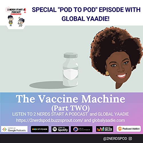 Pod-To-Pod with Global Yaadie: The Vaccine Machine Part 2