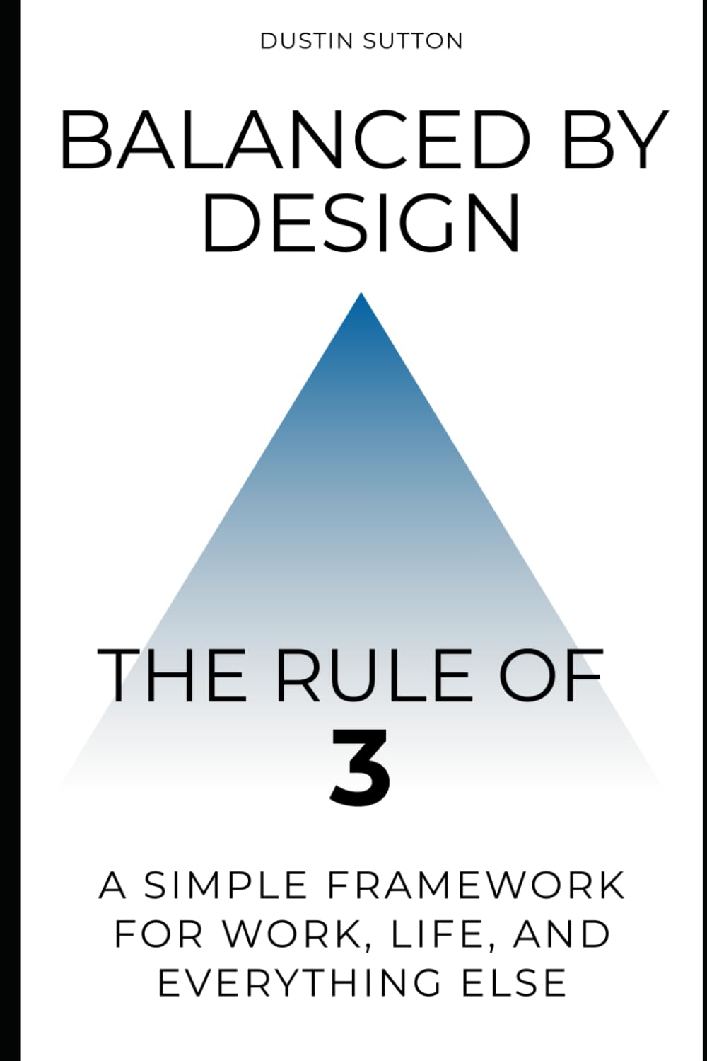 Balanced by Design: The Rule of Three: A Simple Framework for Work, Life, and Everything Else
