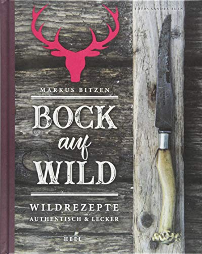 Bock auf Wild: Wildrezepte - authentisch und lecker Bock auf Wild: Wildrezepte - authentisch und lecker