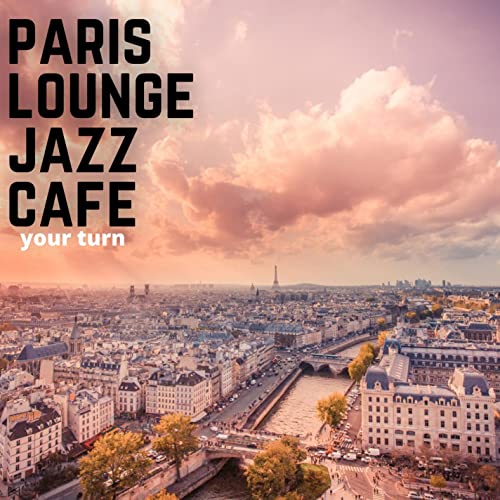 Your Turn by Paris Lounge Jazz Cafe on Prime Music