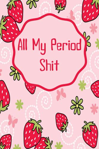 All My Period Shit: Period Tracker Journal & Menstrual Cycle & PMS Tracking Log Book with Ovulation Calendar to Keep Track of Your Period Symptoms | ... Gift for Women, Teens & Young Girls