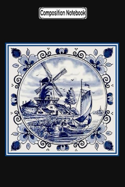 Composition Notebook: Dutch Blue Delft_ Vintage Windmill Print Dutch Notebook 2020 Journal Notebook Blank Lined Ruled 6x9 100 Pages