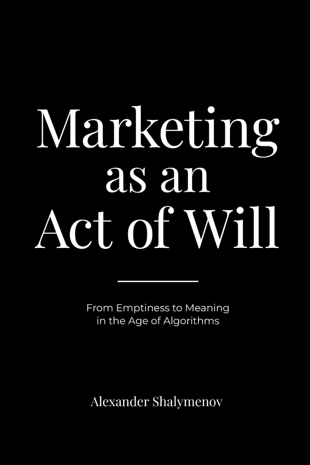 Marketing as an Act of Will: From Emptiness to Meaning in the Age of Algorithms