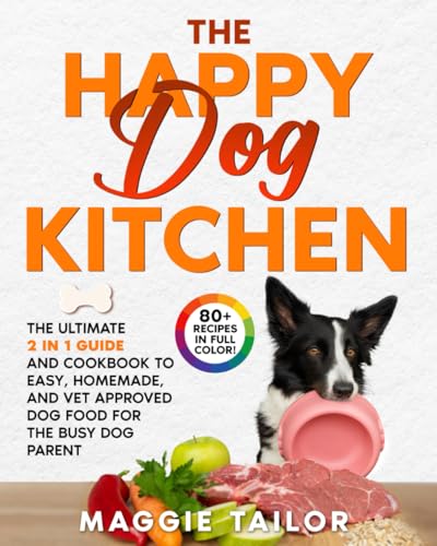 The Happy Dog Kitchen: THE ULTIMATE 2 IN 1 GUIDE TO FAST, HEALTHY...