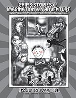 Chip's Stories of Imagination and Adventure Volume One: Chip Was a Six Year Old Boy with Too Much Imagination... 1515021955 Book Cover