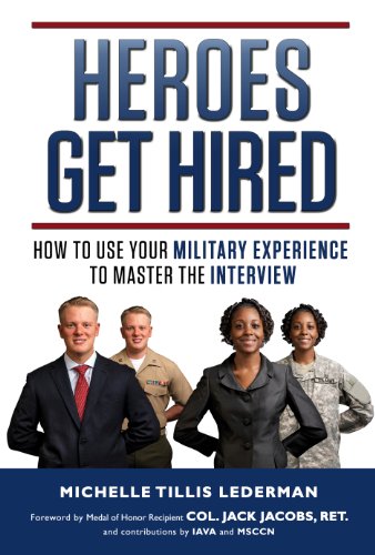 Heroes Get Hired: How To Use Your Military Experience to Master the Interview