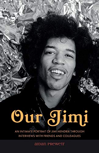 Our Jimi: An Intimate Portrait of Jimi Hendrix through Interviews with Friends and Colleagues