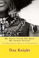 My Uncle Could Not Quit My Auntie Period: The Black Queens Hold on the Black King 1514611481 Book Cover