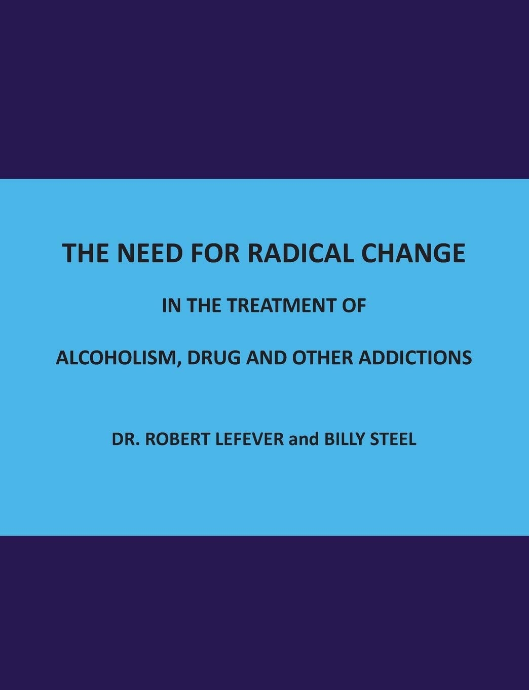 The Need for Radical Change in The treatment of Alcoholism, Drug and Other Addictions
