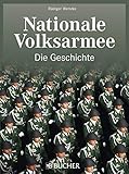  Nationale Volksarmee, Die Geschichte: Die ostdeutsche Streitmacht zur Zeit des Kalten Kriegs. Das moderne und großzügig illustrierte Standardwerk zur NVA