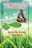 How To Draw Butterflies: butterfly books for kids: Volume 1 (Drawing Butterflies) 1533549788 Book Cover