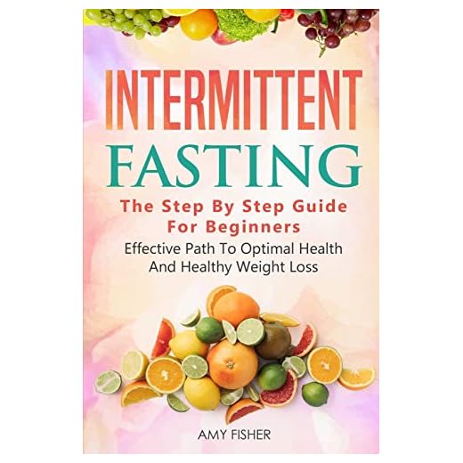 Intermittent Fasting: The Step By Step Guide For Beginners: Effective Path To Optimal Health And Healthy Weight Loss